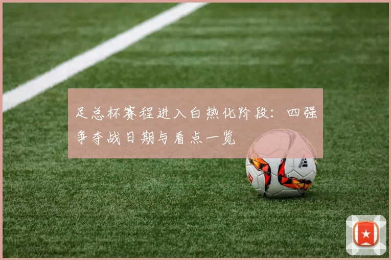 足总杯赛程进入白热化阶段：四强争夺战日期与看点一览